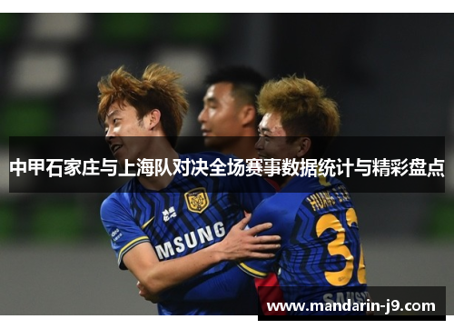 中甲石家庄与上海队对决全场赛事数据统计与精彩盘点 中甲石家庄与上海队对决全场赛事数据统计与精彩盘点