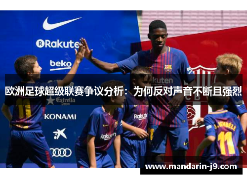欧洲足球超级联赛争议分析:为何反对声音不断且强烈 欧洲足球超级联赛争议分析:为何反对声音不断且强烈