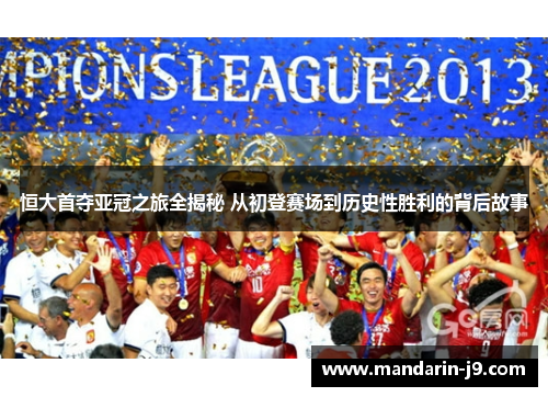 恒大首夺亚冠之旅全揭秘 从初登赛场到历史性胜利的背后故事