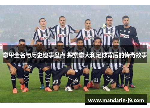 意甲全名与历史趣事盘点 探索意大利足球背后的传奇故事