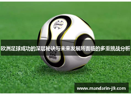 欧洲足球成功的深层秘诀与未来发展所面临的多重挑战分析 欧洲足球成功的深层秘诀与未来发展所面临的多重挑战分析
