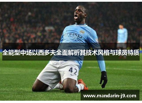 全能型中场以西多夫全面解析其技术风格与球员特质 全能型中场以西多夫全面解析其技术风格与球员特质