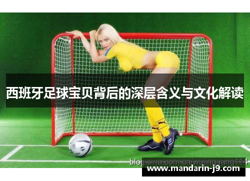 西班牙足球宝贝背后的深层含义与文化解读 西班牙足球宝贝背后的深层含义与文化解读