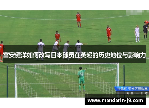 富安健洋如何改写日本球员在英超的历史地位与影响力