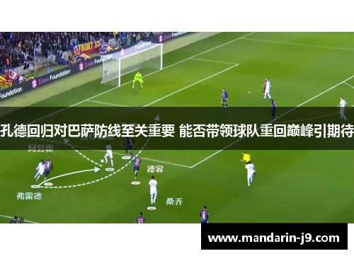 孔德回归对巴萨防线至关重要 能否带领球队重回巅峰引期待