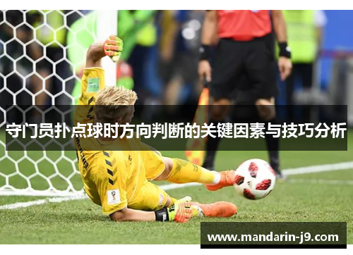 守门员扑点球时方向判断的关键因素与技巧分析 守门员扑点球时方向判断的关键因素与技巧分析