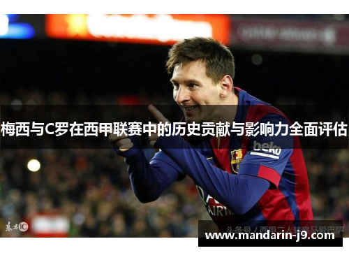 梅西与C罗在西甲联赛中的历史贡献与影响力全面评估
