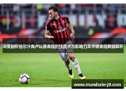 深度剖析恰尔汗奥卢比赛表现的技战术与影响力及关键表现数据解析