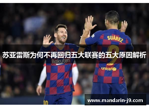 苏亚雷斯为何不再回归五大联赛的五大原因解析 苏亚雷斯为何不再回归五大联赛的五大原因解析