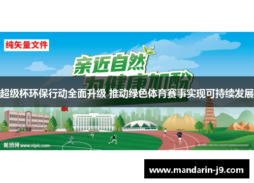 超级杯环保行动全面升级 推动绿色体育赛事实现可持续发展 超级杯环保行动全面升级 推动绿色体育赛事实现可持续发展