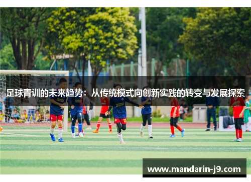 足球青训的未来趋势:从传统模式向创新实践的转变与发展探索 足球青训的未来趋势:从传统模式向创新实践的转变与发展探索