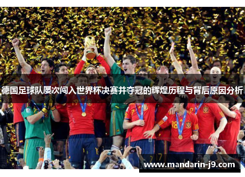 德国足球队屡次闯入世界杯决赛并夺冠的辉煌历程与背后原因分析 德国足球队屡次闯入世界杯决赛并夺冠的辉煌历程与背后原因分析
