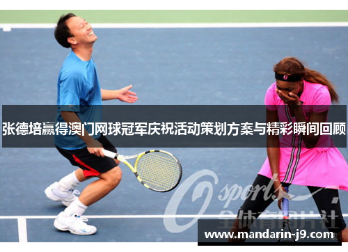 张德培赢得澳门网球冠军庆祝活动策划方案与精彩瞬间回顾 张德培赢得澳门网球冠军庆祝活动策划方案与精彩瞬间回顾