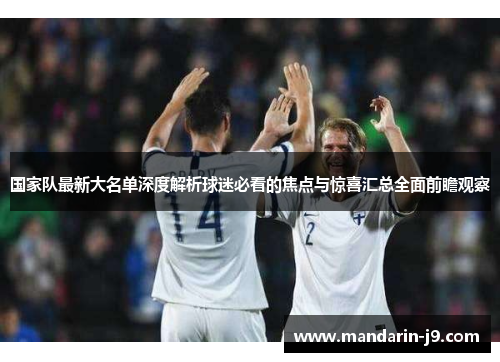 国家队最新大名单深度解析球迷必看的焦点与惊喜汇总全面前瞻观察 国家队最新大名单深度解析球迷必看的焦点与惊喜汇总全面前瞻观察