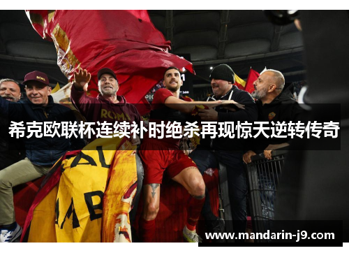 希克欧联杯连续补时绝杀再现惊天逆转传奇