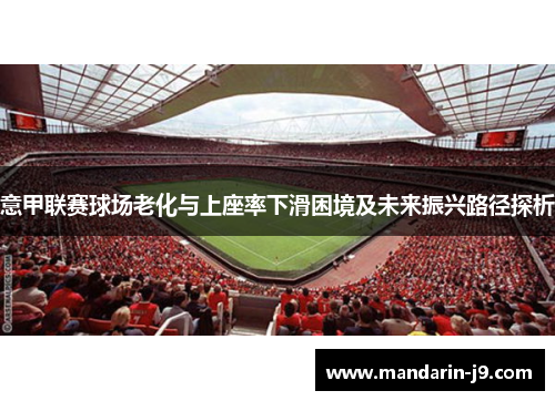 意甲联赛球场老化与上座率下滑困境及未来振兴路径探析