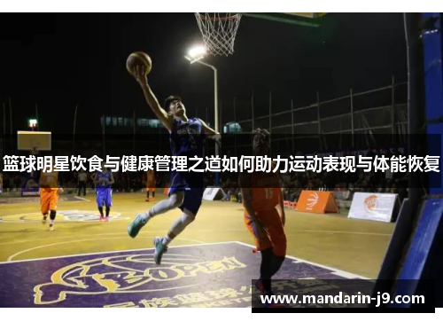 篮球明星饮食与健康管理之道如何助力运动表现与体能恢复