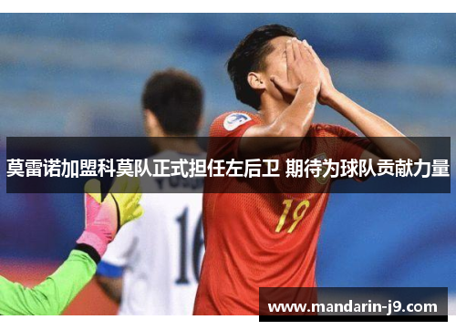 莫雷诺加盟科莫队正式担任左后卫 期待为球队贡献力量