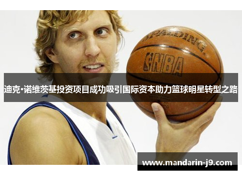 迪克·诺维茨基投资项目成功吸引国际资本助力篮球明星转型之路 迪克·诺维茨基投资项目成功吸引国际资本助力篮球明星转型之路