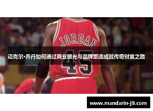 迈克尔·乔丹如何通过商业眼光与品牌塑造成就传奇财富之路